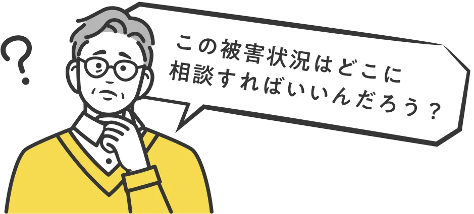 この被害状況はどこに相談すればいいか