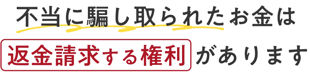 不当にだまし取られたお金は返金請求する権利があります