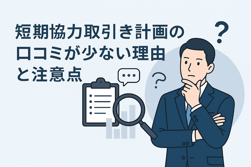 短期協力取り引き計画の口コミが少ない理由と注意点