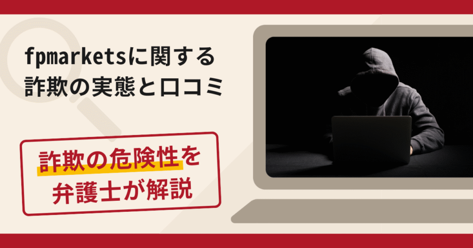 fpmarketsで被害続出？詐欺の手口や口コミ評判と返金の流れを弁護士が解説