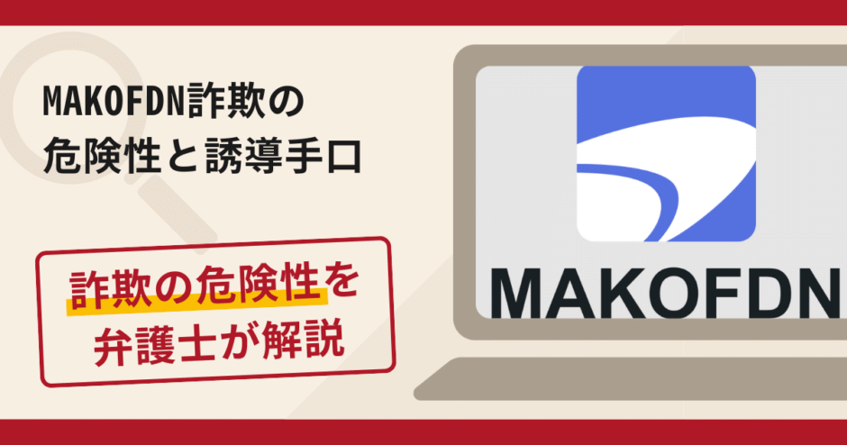 MAKOFDNは信頼できる?詐欺の実態や口コミ・返金請求方法を弁護士が解説