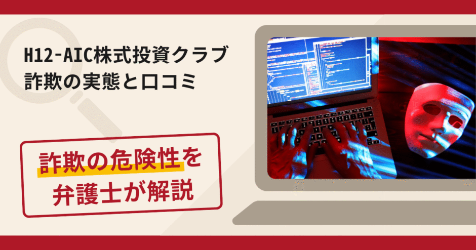 H12-AIC株式投資クラブで被害続出?詐欺の手口と返金の流れを弁護士が解説