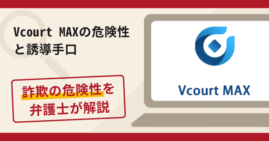 Vcourt MAXは信頼できる?詐欺の実態や口コミ・返金請求方法を弁護士が解説