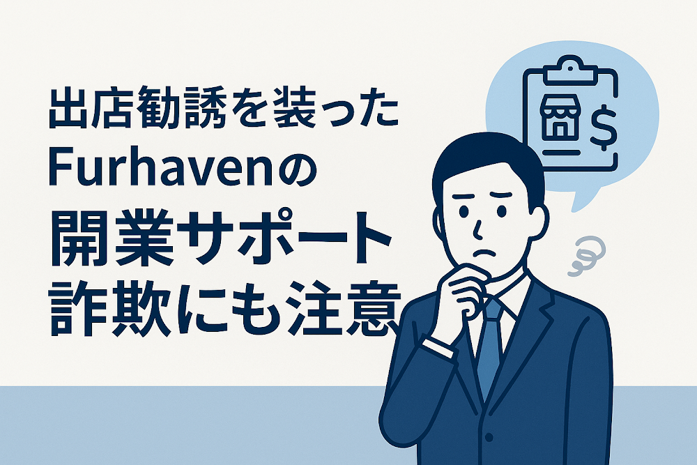 出店勧誘を装ったFurhavenの「開業サポート詐欺」にも注意