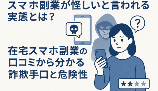 スマホ副業の怪しい実態とは？口コミ内容から分かる詐欺手口や怖い危険性