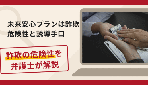 未来安心プランは詐欺！手口や口コミ評判・返金請求方法を弁護士が解説