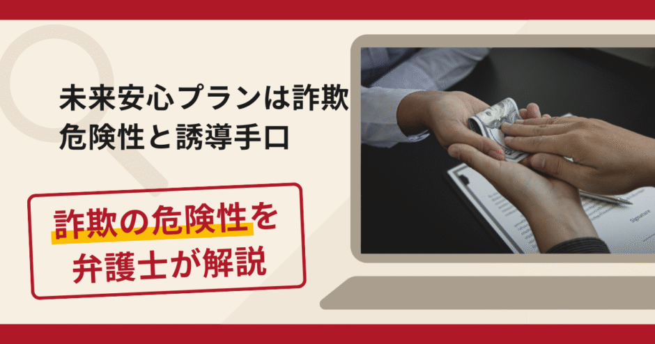 未来安心プランは詐欺！手口や口コミ評判・返金請求方法を弁護士が解説