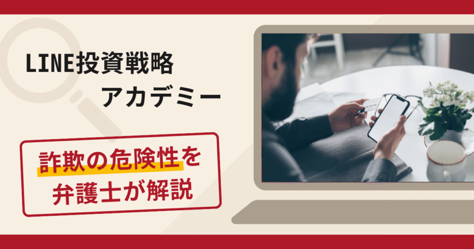 LINE投資戦略アカデミーの詐欺手口！口コミ評判と返金請求方法を弁護士が解説