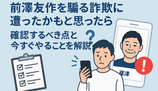 前澤友作を騙る詐欺に遭ったかもと思ったら確認するべき点と今すぐやることを解説