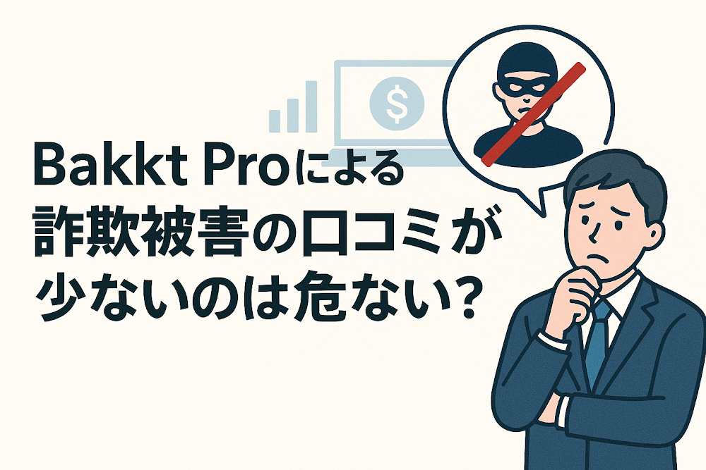 Bakkt Proによる詐欺被害の口コミが少ないのは危ない？