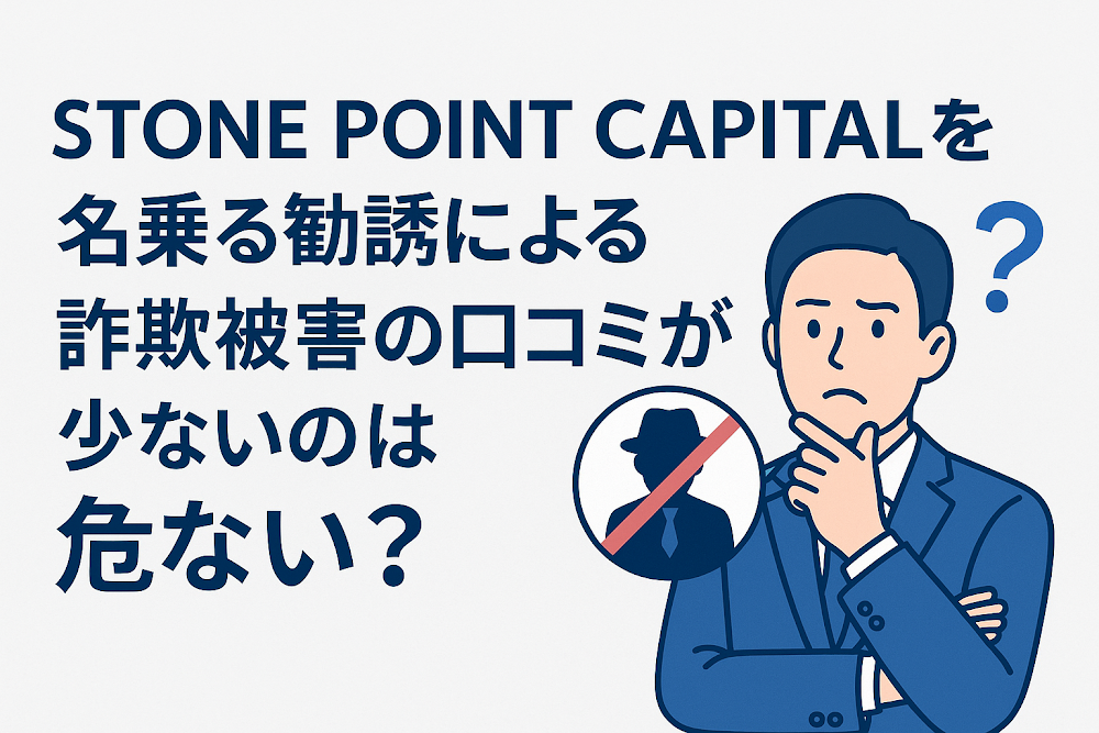 STONE POINT CAPITALを名乗る勧誘による詐欺被害の口コミが少ないのは危ない？