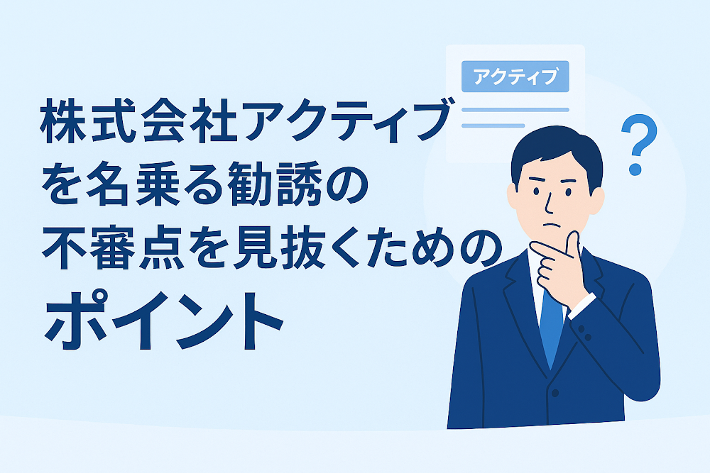 株式会社アクティブを名乗る勧誘の不審点を見抜くためのポイント