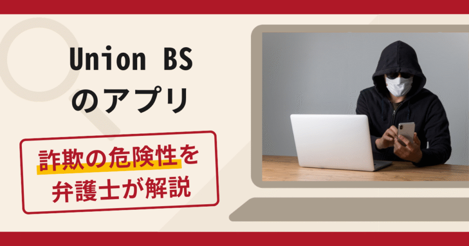 Union BSのアプリは詐欺？被害の口コミや評判と返金対処法を解説
