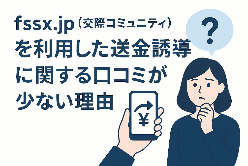fssx.jp（交際コミュニティ）を利用した送金誘導に関する口コミが少ない理由