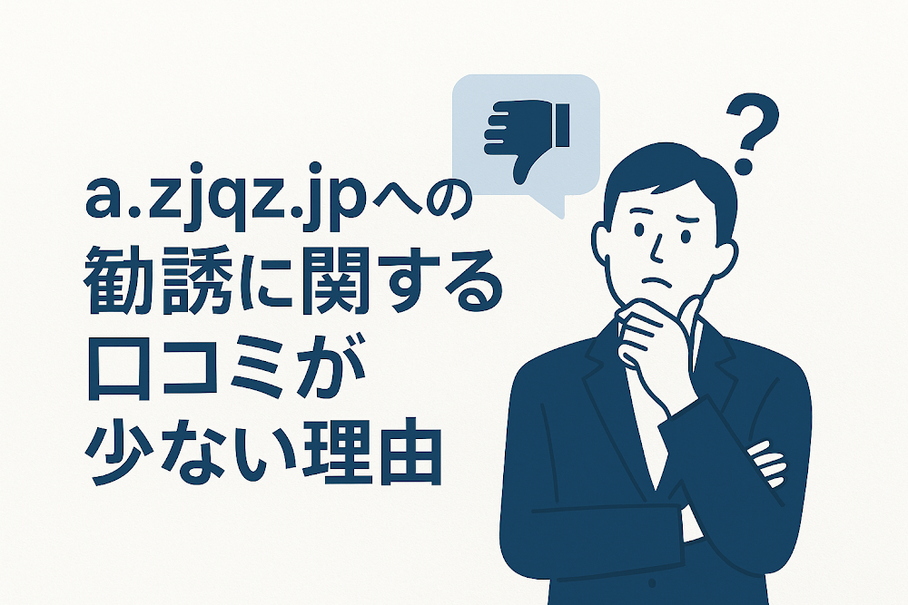 a.zjqz.jpへの勧誘に関する口コミが少ない理由
