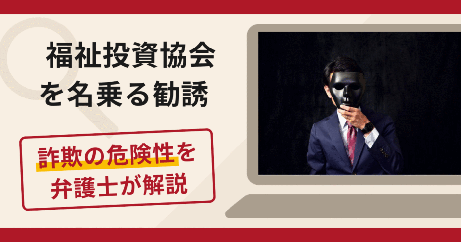 福祉投資協会を名乗る勧誘は詐欺？口コミ・評判と返金対策を弁護士が徹底解説