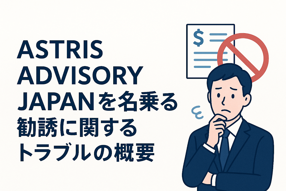ASTRIS ADVISORY JAPANを名乗る勧誘に関するトラブルの概要