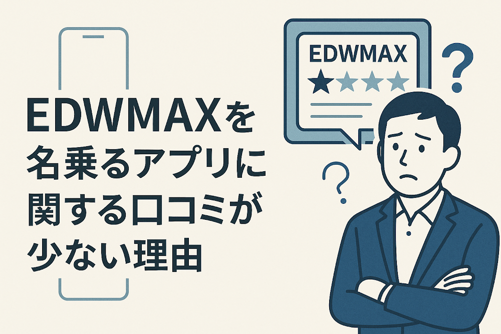 EDWMAXを名乗るアプリに関する口コミが少ない理由