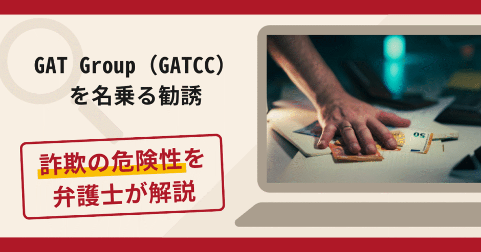 GAT Group（GATCC）を名乗る勧誘は詐欺？手口や口コミ・評判を返金対策と共に弁護士が解説