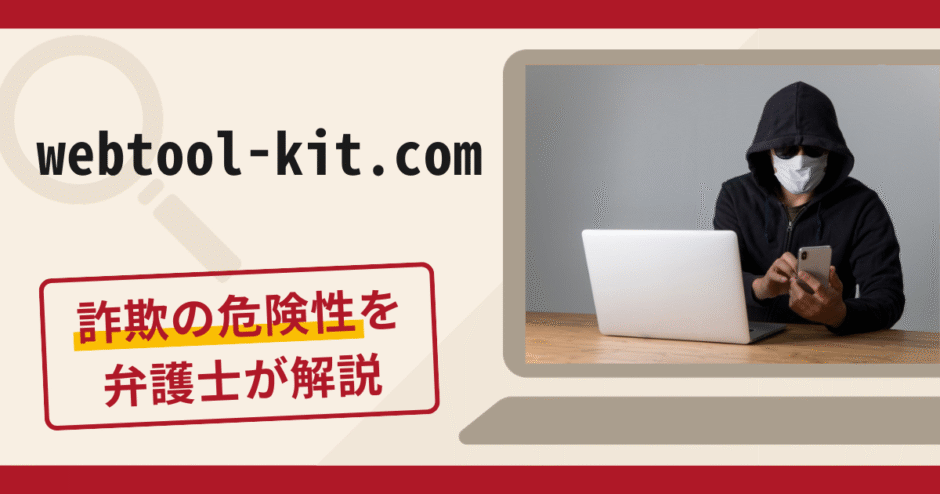 webtool-kit.comは詐欺サイト？手口や口コミ・評判を返金対策と共に弁護士が解説