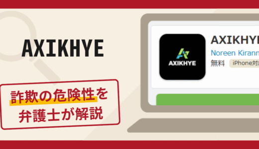 AXIKHYEは詐欺アプリ？手口や口コミ・評判を返金対策と共に弁護士が解説