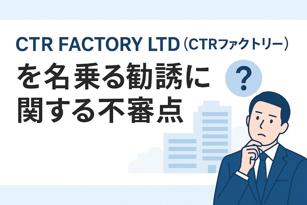 CTR FACTORY LTD（CTRファクトリー）を名乗る勧誘に関する不審点