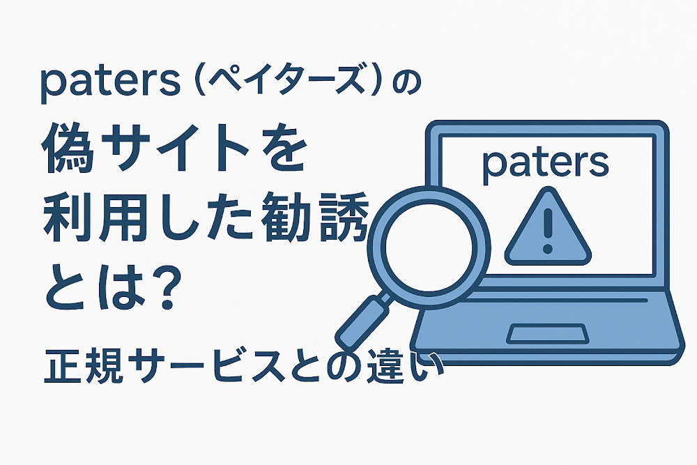 paters(ペイターズ)の偽サイトを利用した勧誘とは?正規サービスとの違い