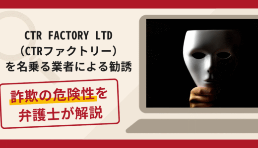 CTR FACTORY LTD（CTRファクトリー）を名乗る勧誘は詐欺？手口・口コミ評判と返金対策