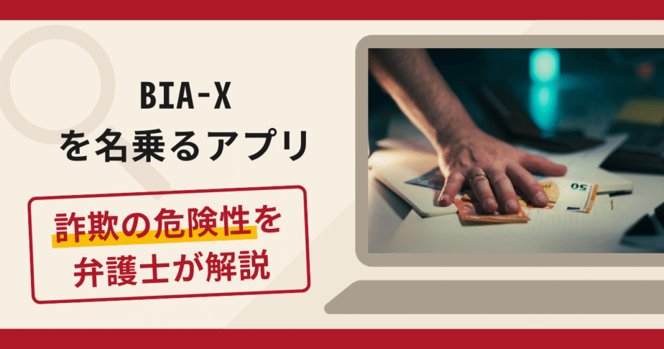 BIA-Xを名乗るアプリは詐欺？手口や口コミ・評判を返金対策と共に弁護士が解説