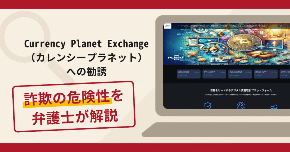 Currency Planet Exchange（カレンシープラネット）への勧誘は詐欺？手口や口コミ評判と返金対策