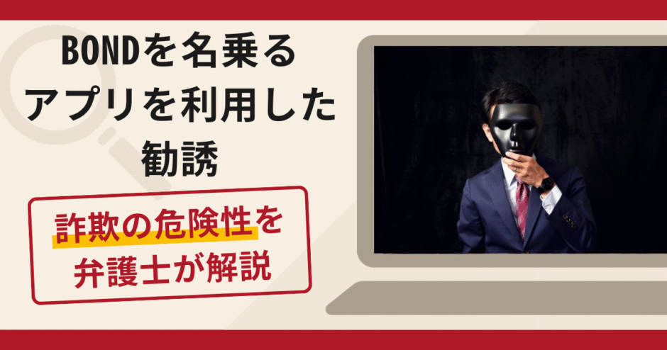 BONDを名乗るアプリを利用した勧誘は詐欺？口コミ・評判と返金対策を弁護士が解説