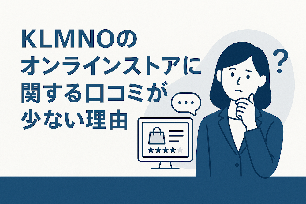KLMNOのオンラインストアに関する口コミが少ない理由