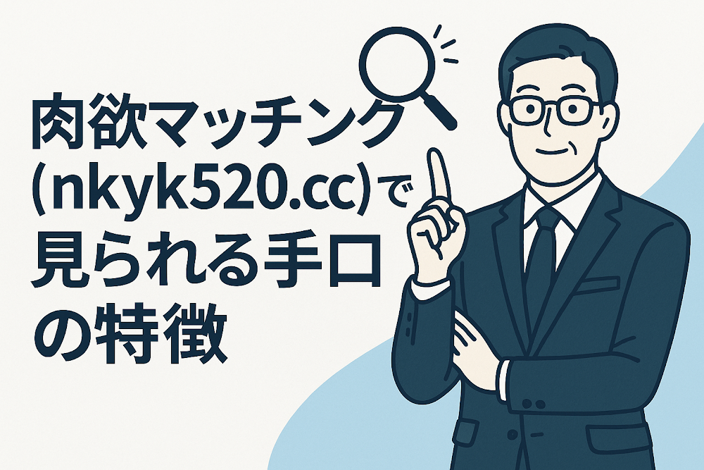 肉欲マッチング（nkyk520.cc）で見られる手口の特徴