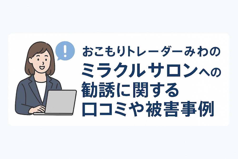 おこもりトレーダーみわのミラクルサロンへの勧誘に関する口コミや被害事例