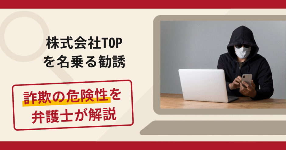 株式会社TOPを名乗る勧誘は詐欺？手口や口コミ・評判を返金対策と共に弁護士が解説