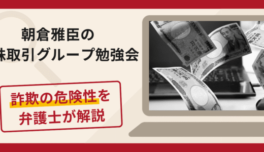 朝倉雅臣の株取引グループ勉強会は詐欺？口コミ・評判と返金対策を解説
