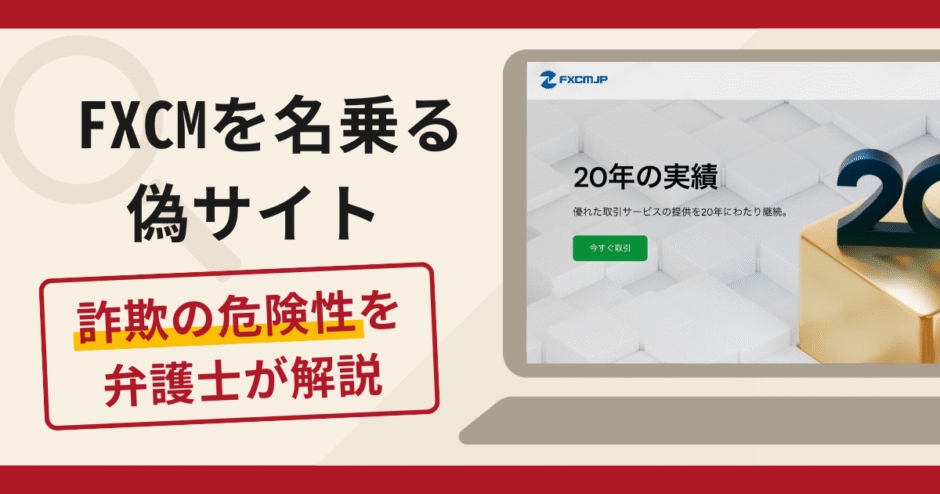 FXCMを名乗る偽サイトは詐欺！口コミ・評判や返金対策を弁護士が徹底解説