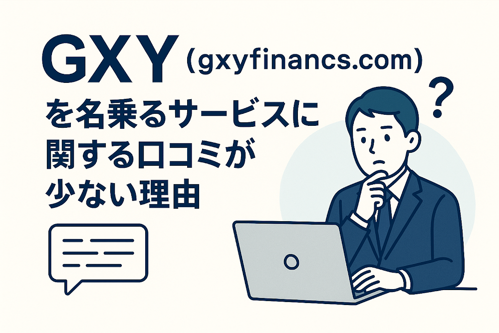 GXY（gxyfinancs.com）を名乗るサービスに関する口コミが少ない理由