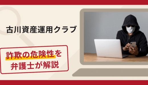 古川資産運用クラブは詐欺？手口や口コミ・評判を返金対策と共に弁護士が解説