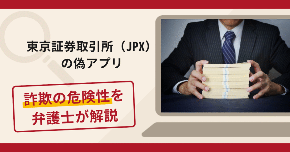 東京証券取引所（JPX）を騙る偽アプリは詐欺？個人口座へ送金させる手口や口コミ・評判と返金請求