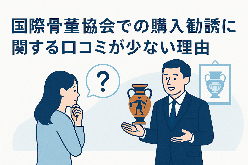 国際骨董協会での購入勧誘に関する口コミが少ない理由