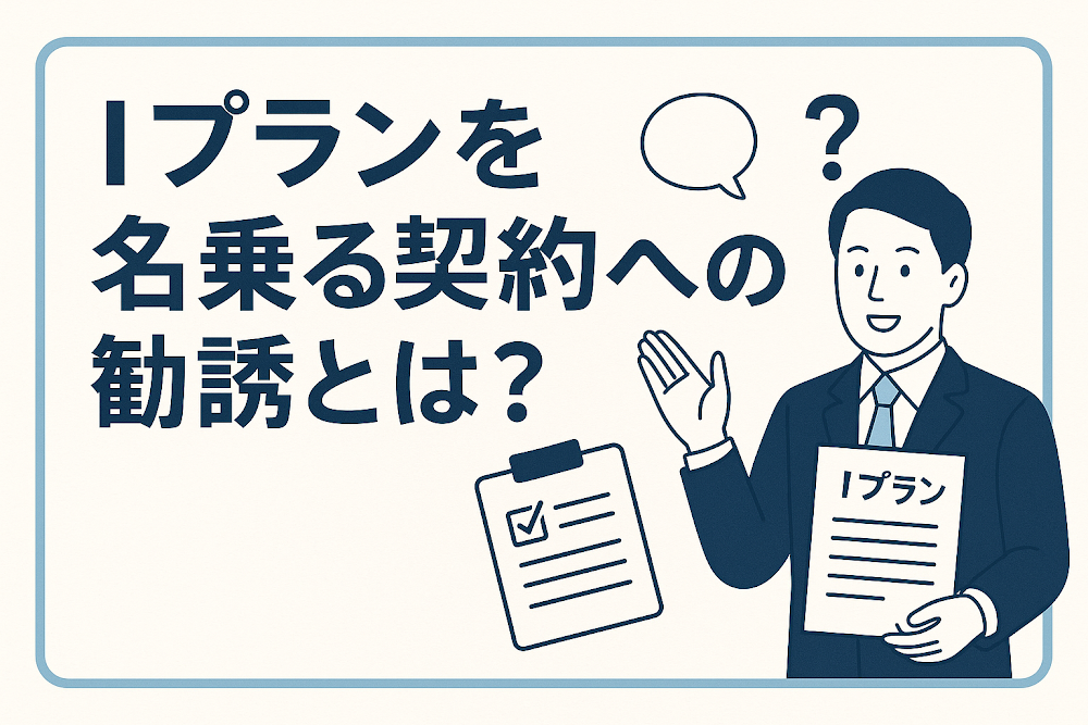Iプランを名乗る契約への勧誘とは？