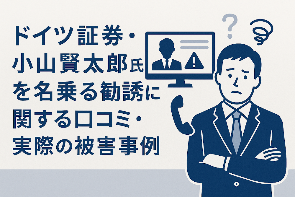 ドイツ証券・小山賢太郎氏を名乗る勧誘に関する口コミ・実際の被害事例