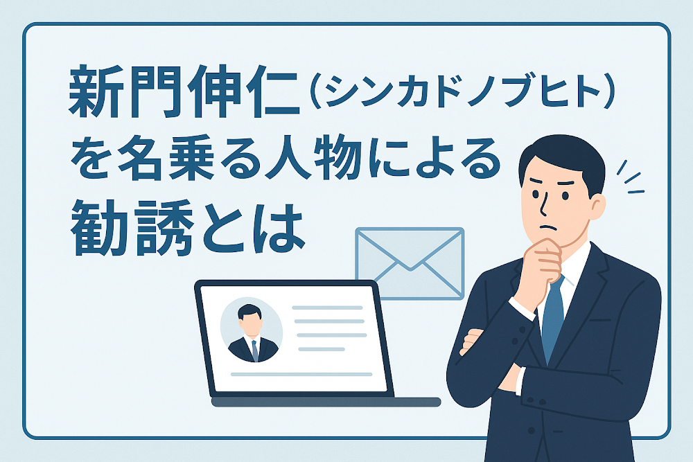 新門伸仁(シンカドノブヒト)を名乗る人物による勧誘とは