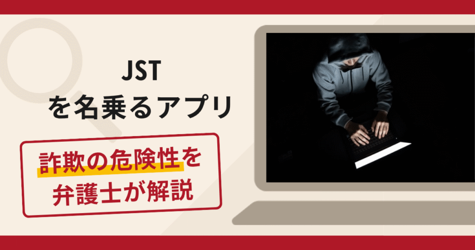 JSTを名乗るアプリは詐欺？少額出金後に高額を振り込ませる手口や口コミ・評判の実情と返金請求について