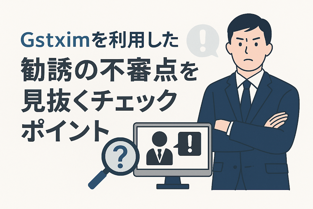 Gstximを利用した勧誘の不審点を見抜くチェックポイント